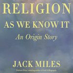 Religion as we know it : an origin story cover image