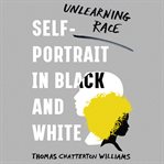 Self-portrait in black and white : unlearning race cover image