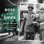 Boss of the grips : the life of James H. Williams and the Red Caps of Grand Central Terminal cover image