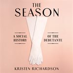 The season : a social history of the debutante cover image