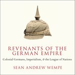 Revenants of the German empire : colonial Germans, imperialism, and the league of nations cover image