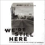 We're still here : pain and politics in the heart of America cover image