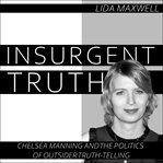 Insurgent truth : chelsea manning and the politics of outsider truth telling cover image
