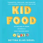 Kid food : the challenge of feeding children in a highly processed world cover image