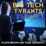 Big tech tyrants : how silicon valley's stealth practices addict teens, silence speech and steal your privacy cover image