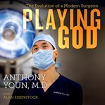 Playing God : the evolution of a modern surgeon cover image