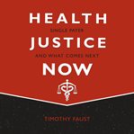 Health justice now : single payer and what comes next cover image