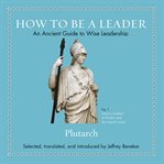 How to be a leader : an ancient guide to wise leadership cover image
