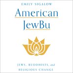 American JewBu : Jews, Buddhists, and religious change cover image