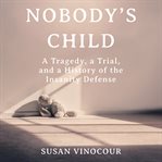 Nobody's child. Poverty, Justice, and the Insanity Defense in America cover image