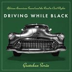 Driving while black. African American Travel and the Road to Civil Rights cover image
