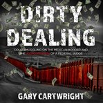 Dirty dealing. Drug Smuggling on the Mexican Border and the Assassination of a Federal Judge cover image