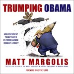Trumping Obama : how President Trump saved us from Barack Obama's legacy cover image