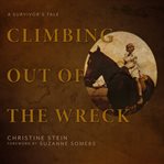 Climbing out of the wreck : a survivor's tale cover image