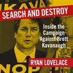 Search and destroy : inside the campaign against Brett Kavanaugh cover image