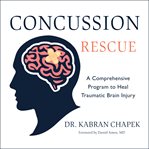 Concussion rescue. A Comprehensive Program to Heal Traumatic Brain Injury cover image