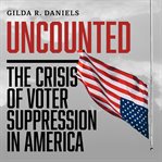 Uncounted. The Crisis of Voter Suppression in America cover image