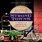 Strong towns : a bottom-up revolution to rebuild American prosperity cover image