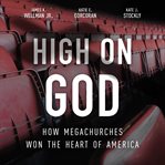 High on God : how megachurches won the heart of America cover image