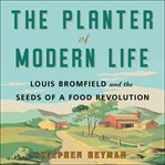 The planter of modern life : louis bromfield and the seeds of a food revolution cover image