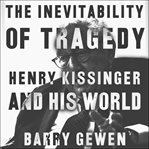The inevitability of tragedy. Henry Kissinger and His World cover image