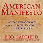 American manifesto. Saving Democracy from Villains, Vandals, and Ourselves cover image