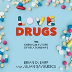 Love drugs. The Chemical Future of Relationships cover image