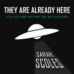 They are already here : UFO culture and why we see saucers cover image