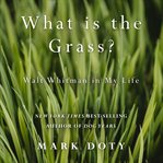 What is the grass? : Walt Whitman in my life cover image