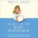 Secrets of the baby whisperer : how to calm, connect, and communicate with your baby cover image