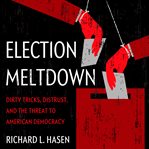 Election meltdown. Dirty Tricks, Distrust, and the Threat to American Democracy cover image