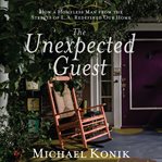 The unexpected guest : how a homeless man from the streets of l.a. redefined our home cover image
