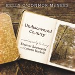Undiscovered country : a novel inspired by the lives of Eleanor Roosevelt and Lorena Hickok cover image