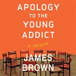 Apology to the young addict. A Memoir cover image