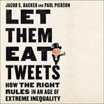 Let them eat tweets. How the Right Rules in an Age of Extreme Inequality cover image