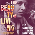 The beauty of living : E. E. Cummings in the Great War cover image