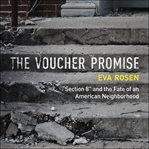 The voucher promise : "section 8" and the fate of an American neighborhood cover image