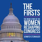 The firsts. The Inside Story of the Women Reshaping Congress cover image