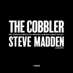 The Cobbler : How I Disrupted an Industry, Fell From Grace, and Came Back Stronger Than Ever cover image