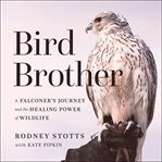 Bird brother : a falconer's journey and the healing power of wildlife cover image
