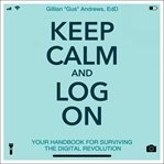 Keep calm and log on : your handbook for surviving the digital revolution cover image