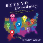 Beyond broadway : the pleasure and promise of musical theatre across America cover image