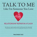Talk to me like I'm someone you love : relationship repair in a flash cover image