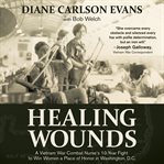 Healing wounds. A Vietnam War Combat Nurse's 10-Year Fight to Win Women a Place of Honor in Washington, D.C cover image
