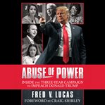 Abuse of power : the three-year campaign to impeach donald trump cover image