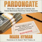 Pardongate : how bill & hillary clinton and their brothers profited from pardons cover image