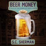 Beer money. A Tale of the Iowa City Beer Mafia cover image