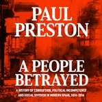 A people betrayed : a history of corruption, political incompetence and social division in modern spain cover image