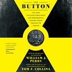 The button : the new nuclear arms race and presidential power from truman to trump cover image