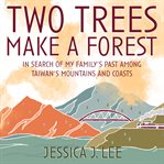 Two trees make a forest. In Search of My Family's Past Among Taiwan's Mountains and Coasts cover image